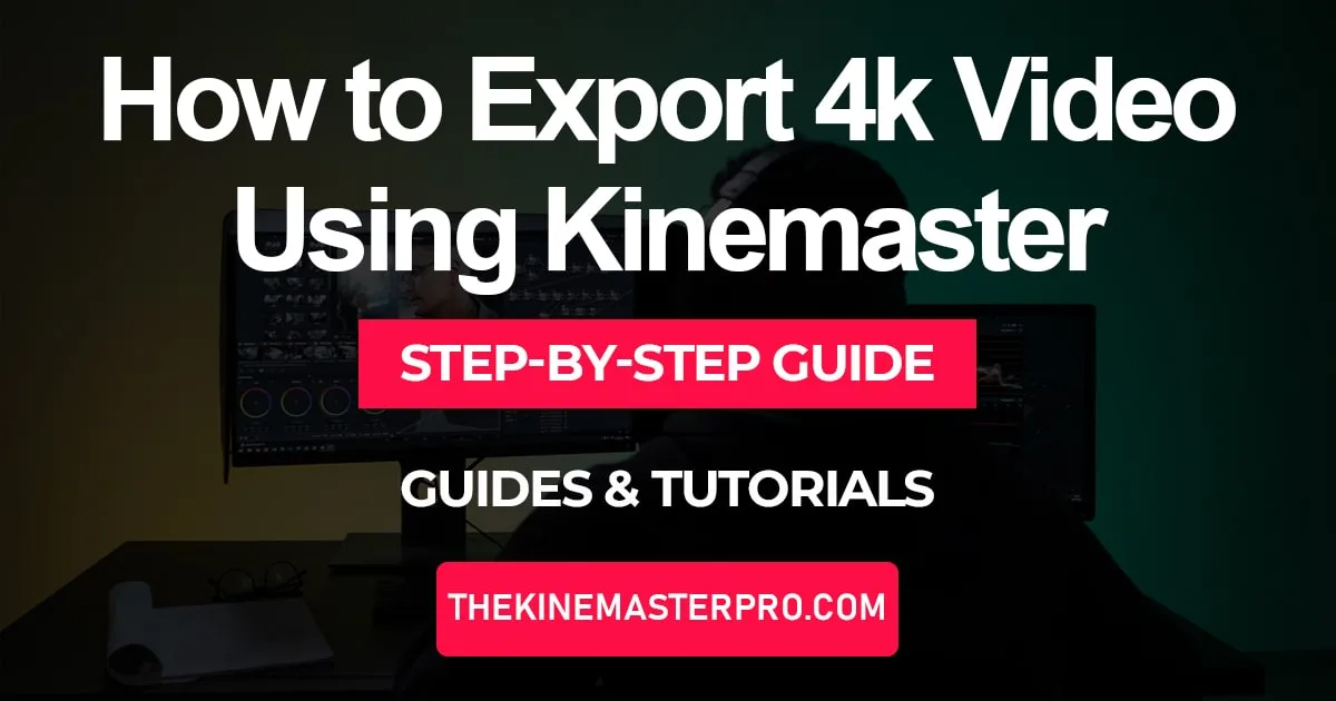 Export 4K Video Using Kinemaster: 3 Tips for Amazing Results